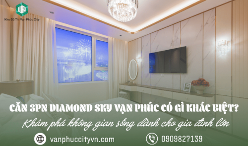Căn 3PN Diamond Sky Vạn Phúc có gì khác biệt? Khám phá không gian sống dành cho gia đình lớn