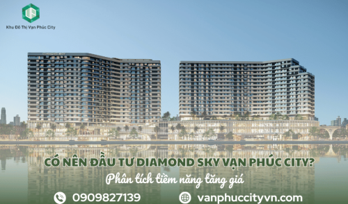 Có nên đầu tư Diamond Sky Vạn Phúc City? Phân tích tiềm năng tăng giá